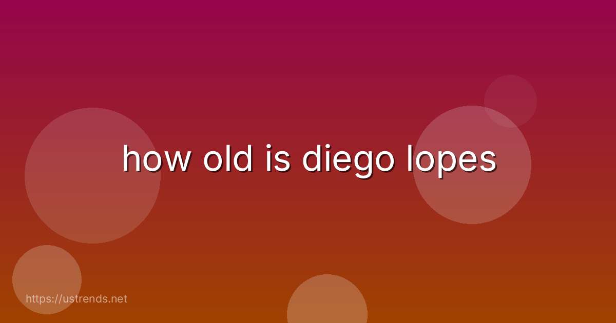 how old is diego lopes