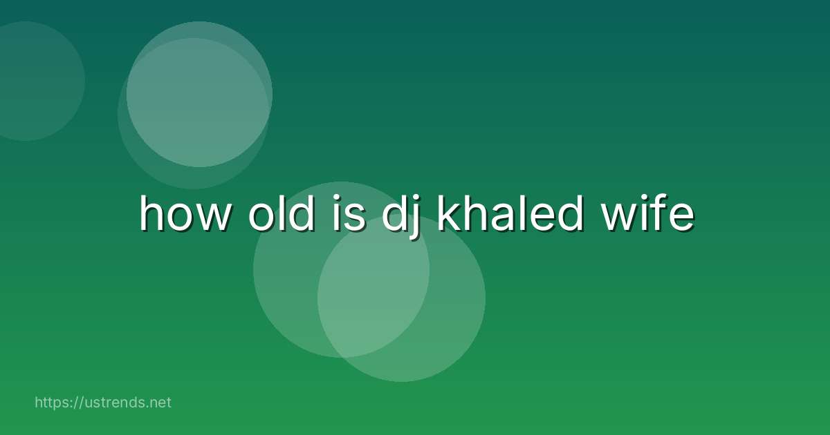 how old is dj khaled wife