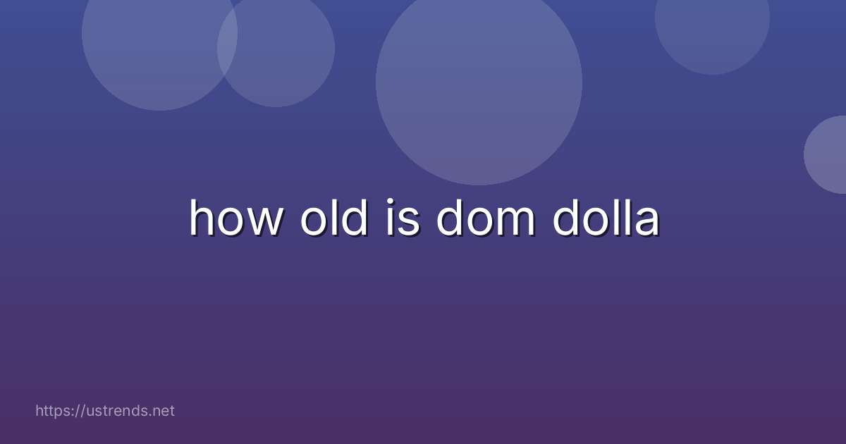 how old is dom dolla