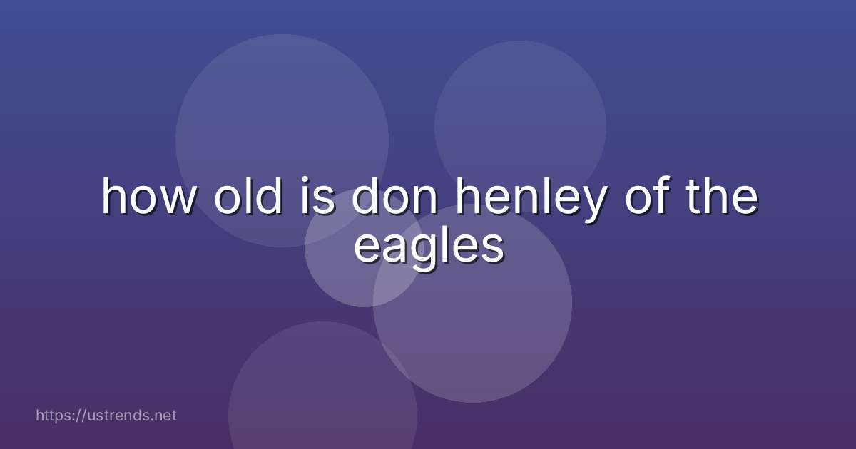 how old is don henley of the eagles