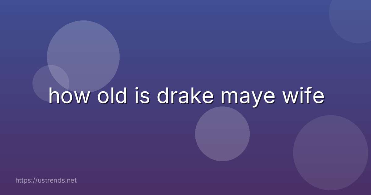 how old is drake maye wife