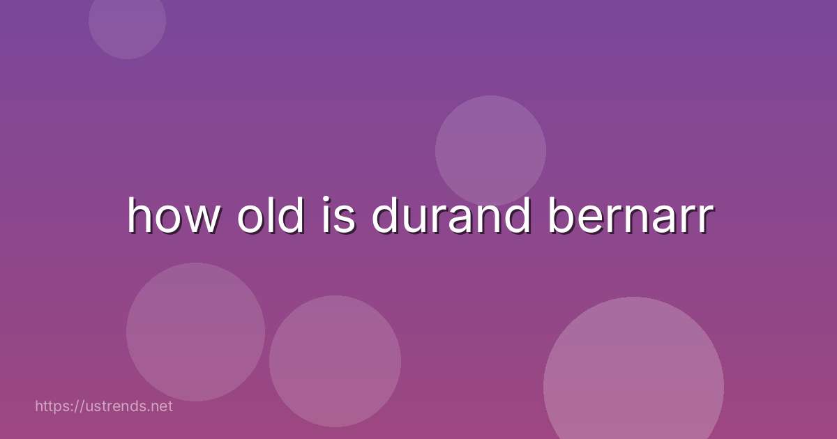 how old is durand bernarr