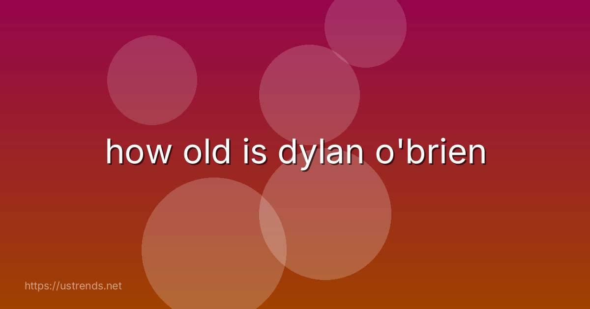how old is dylan o'brien