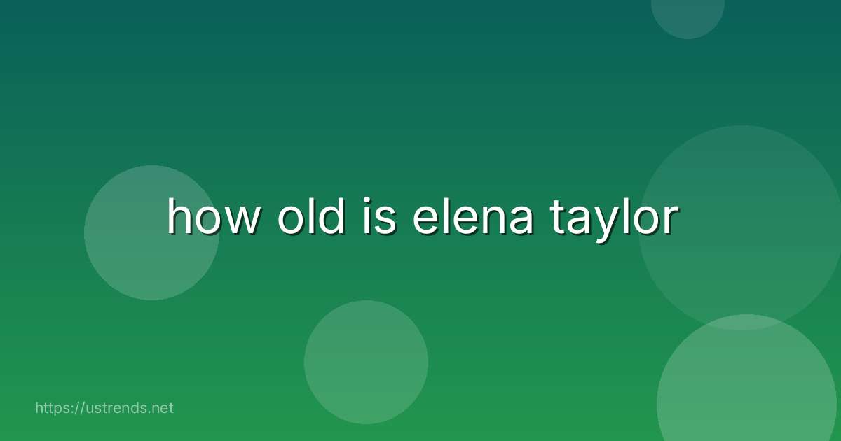how old is elena taylor