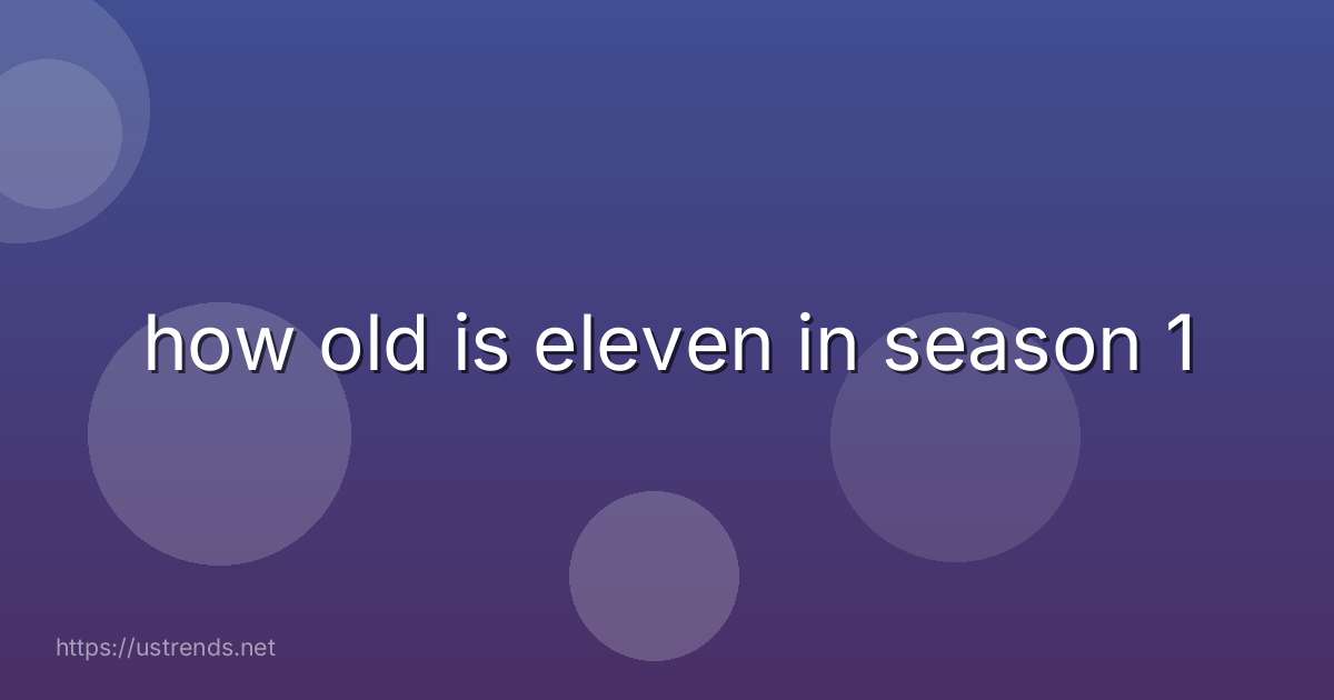 how old is eleven in season 1
