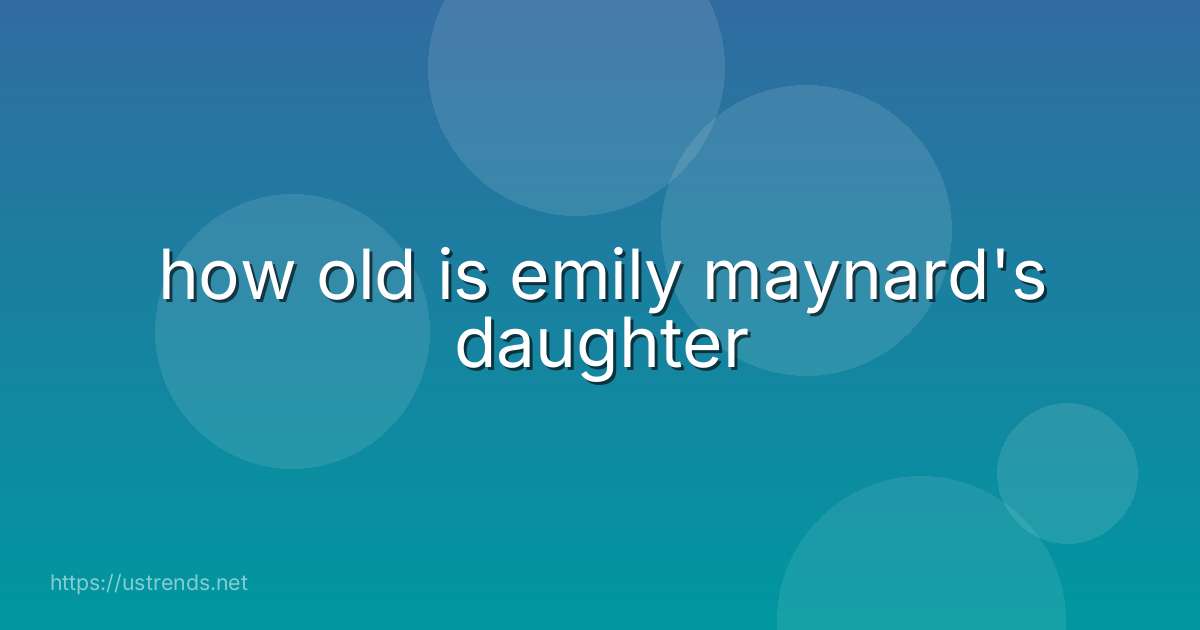 how old is emily maynard's daughter