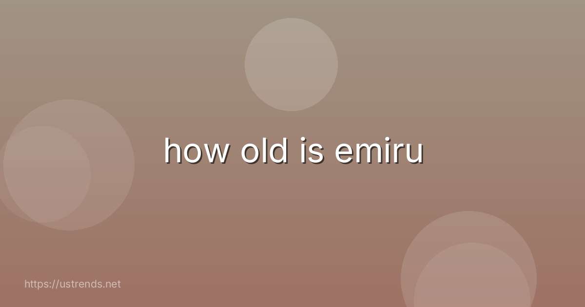 how old is emiru