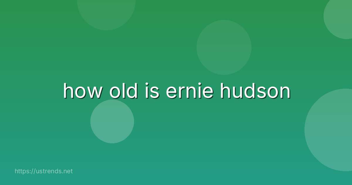 how old is ernie hudson