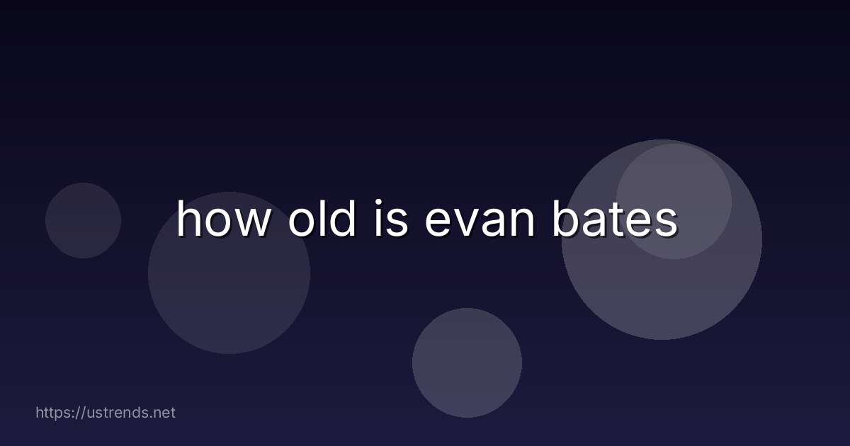 how old is evan bates