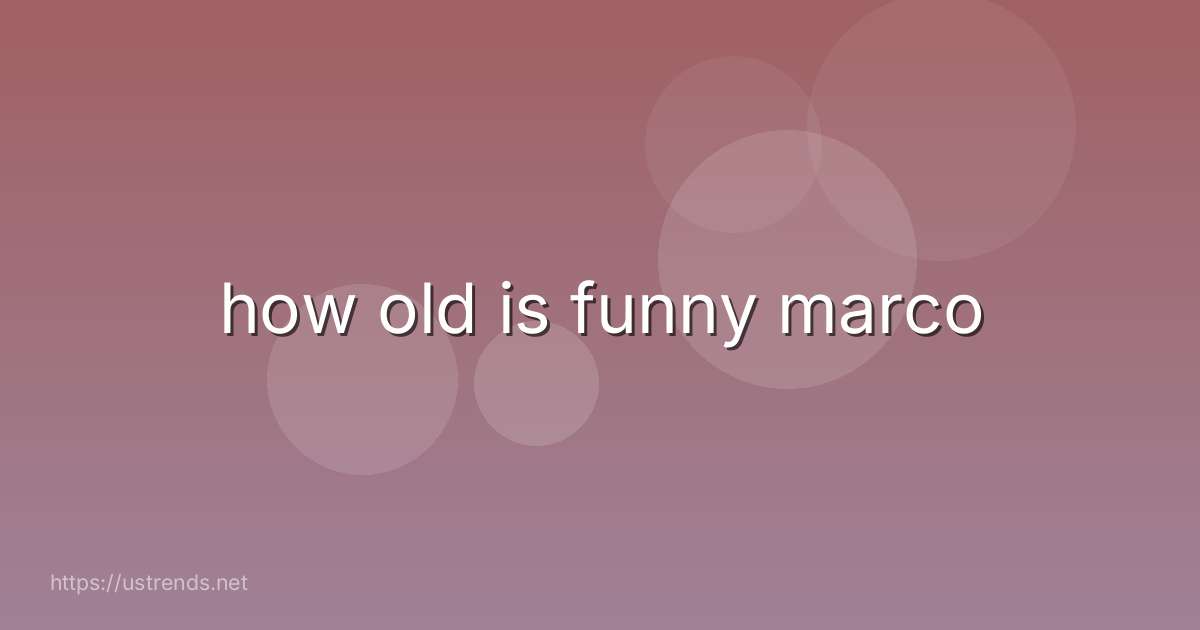 how old is funny marco