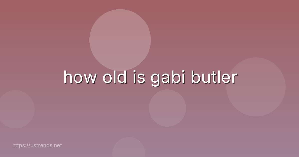 how old is gabi butler