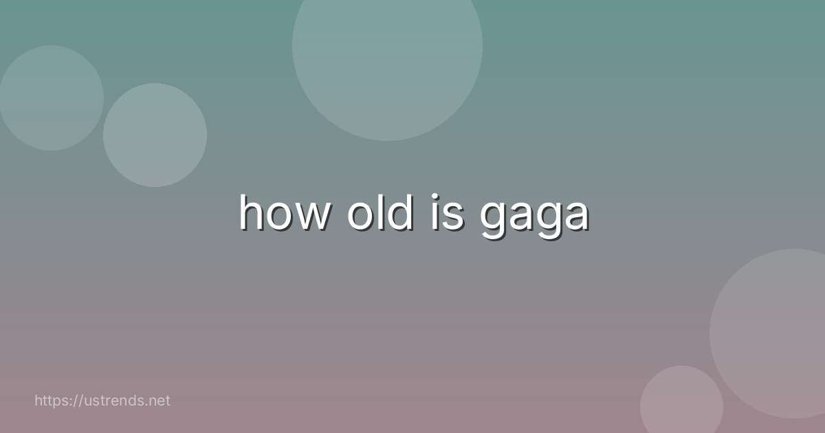 how old is gaga