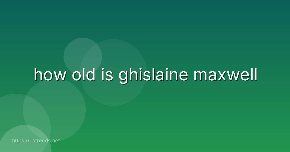 how old is ghislaine maxwell