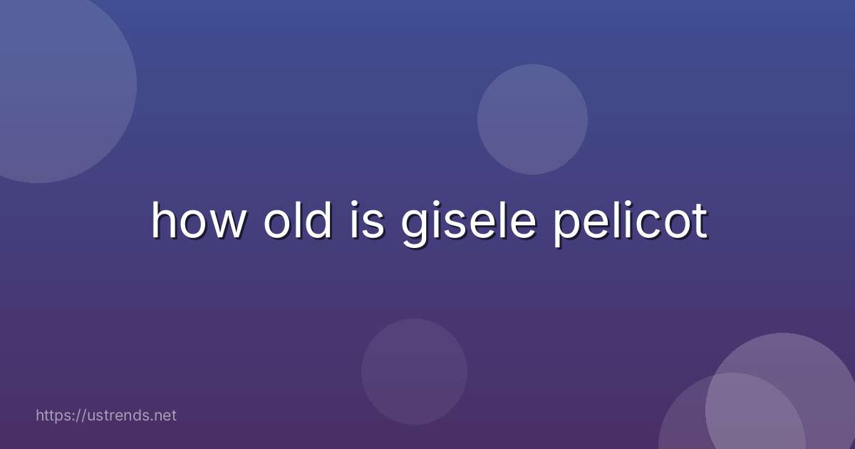 how old is gisele pelicot