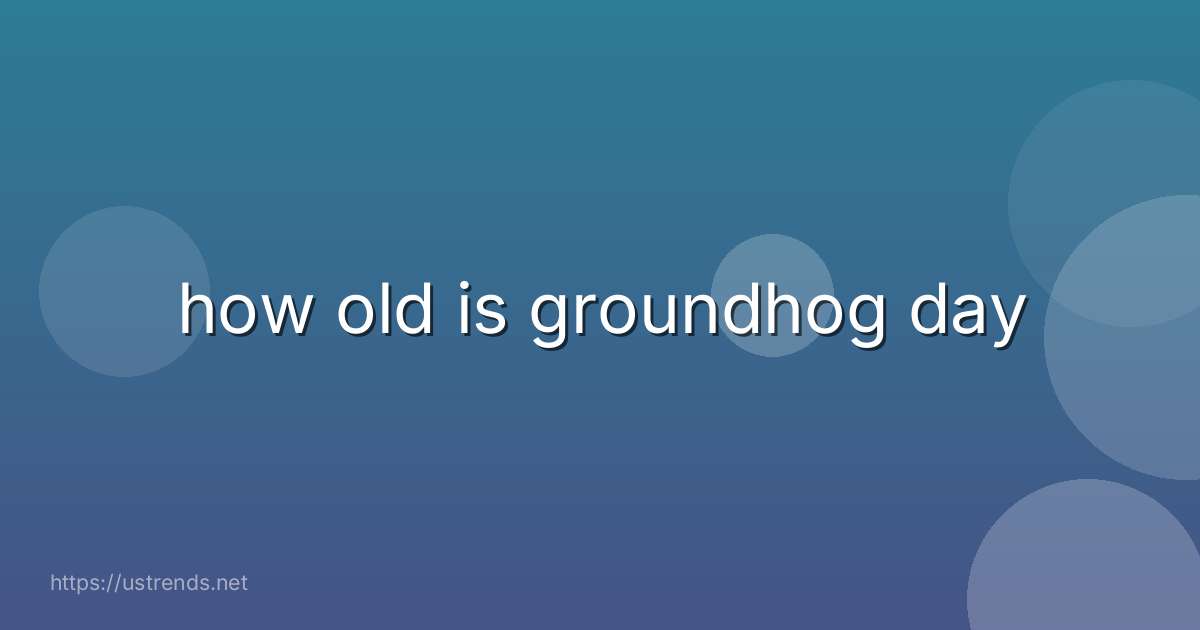 how old is groundhog day