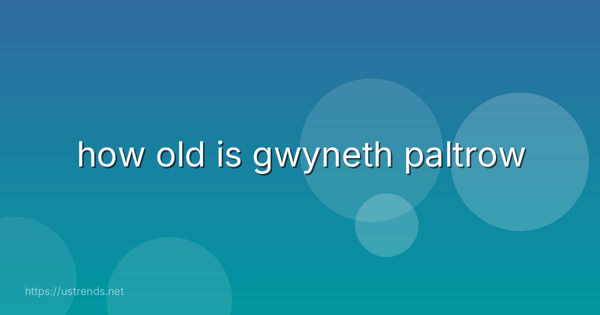 how old is gwyneth paltrow