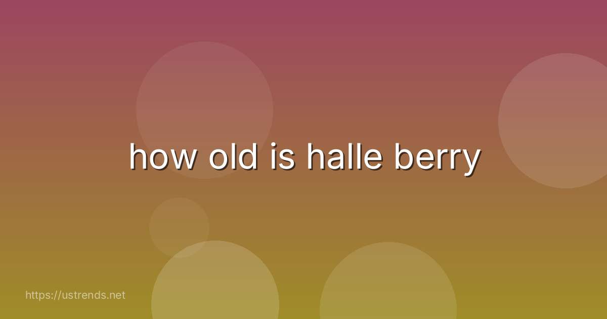 how old is halle berry
