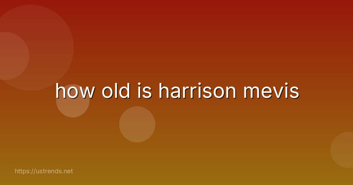 how old is harrison mevis