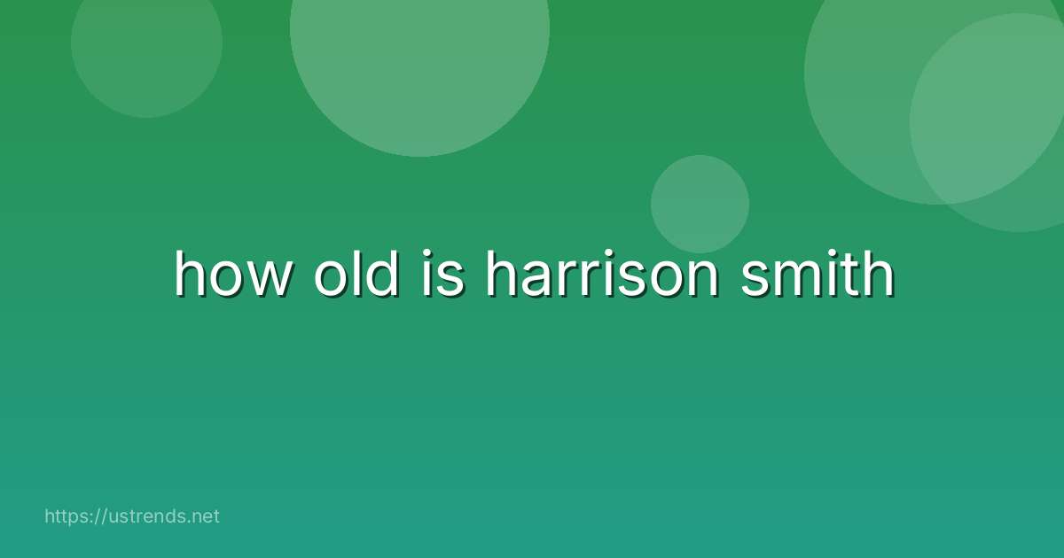 how old is harrison smith