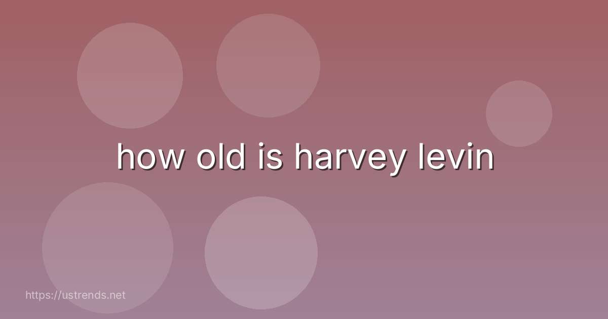 how old is harvey levin