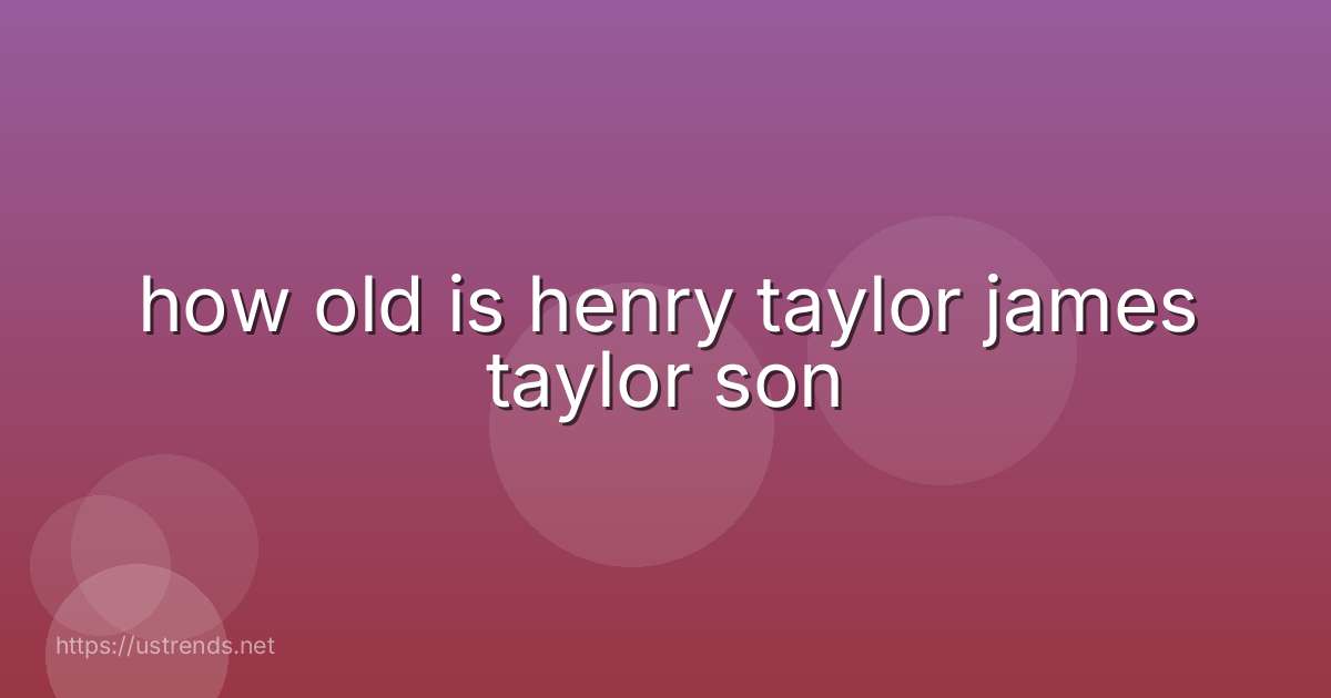 how old is henry taylor james taylor son