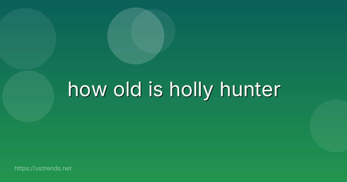 how old is holly hunter