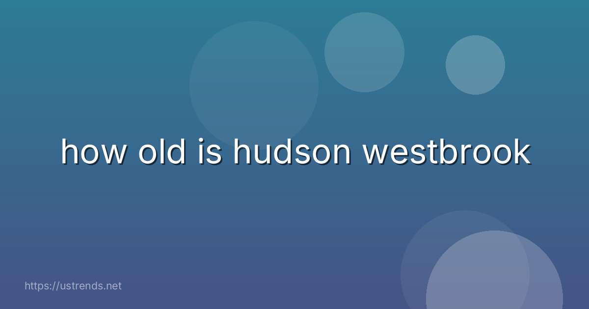 how old is hudson westbrook