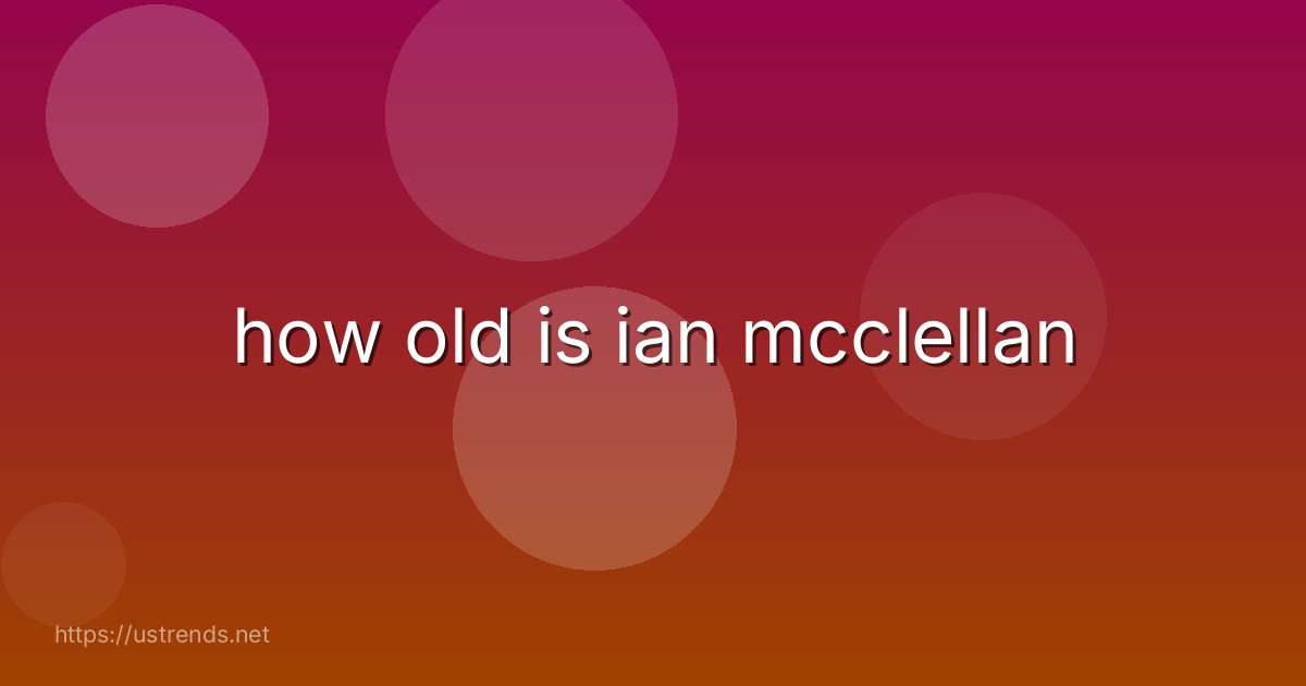 how old is ian mcclellan