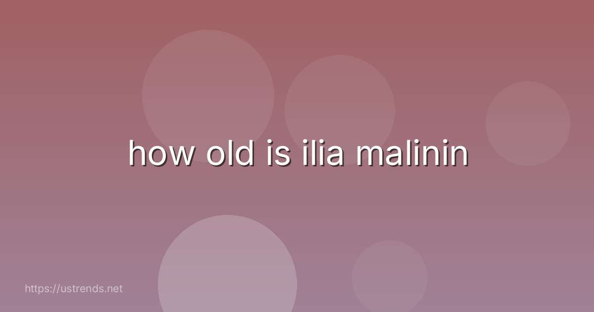 how old is ilia malinin