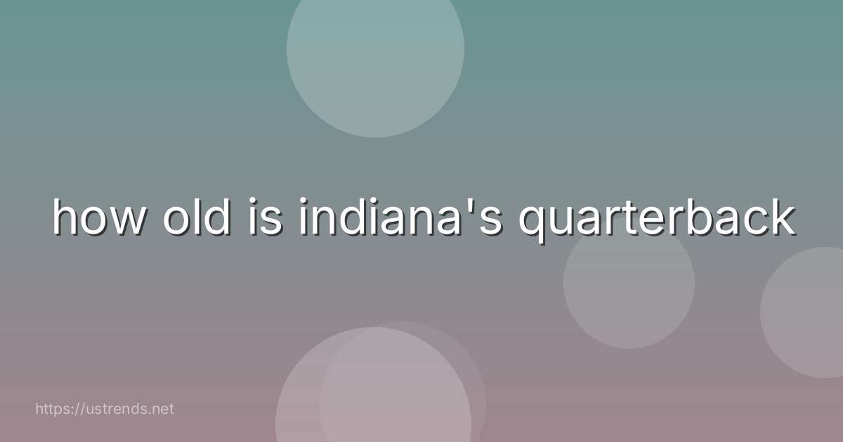 how old is indiana's quarterback