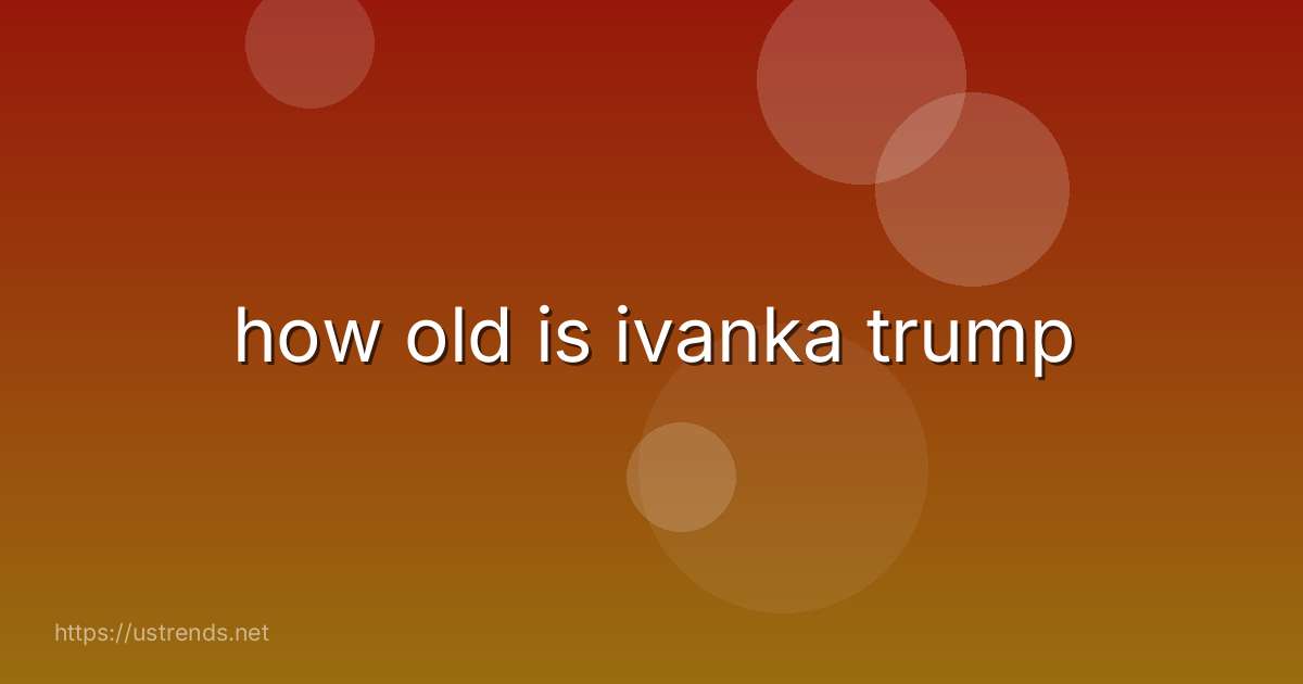how old is ivanka trump