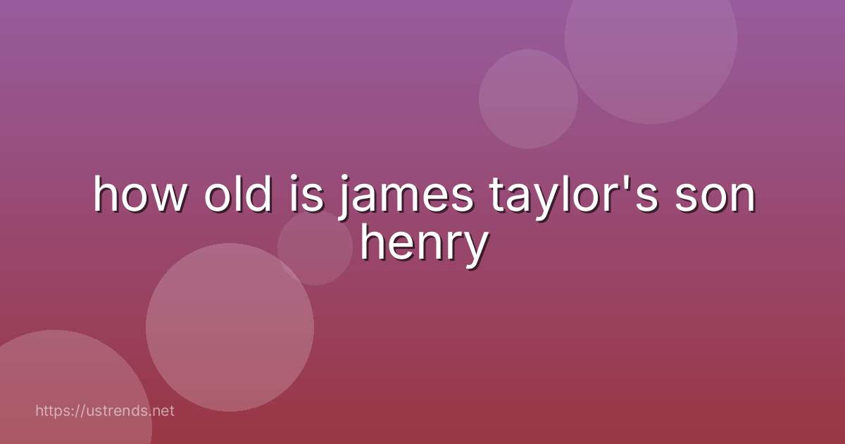 how old is james taylor's son henry