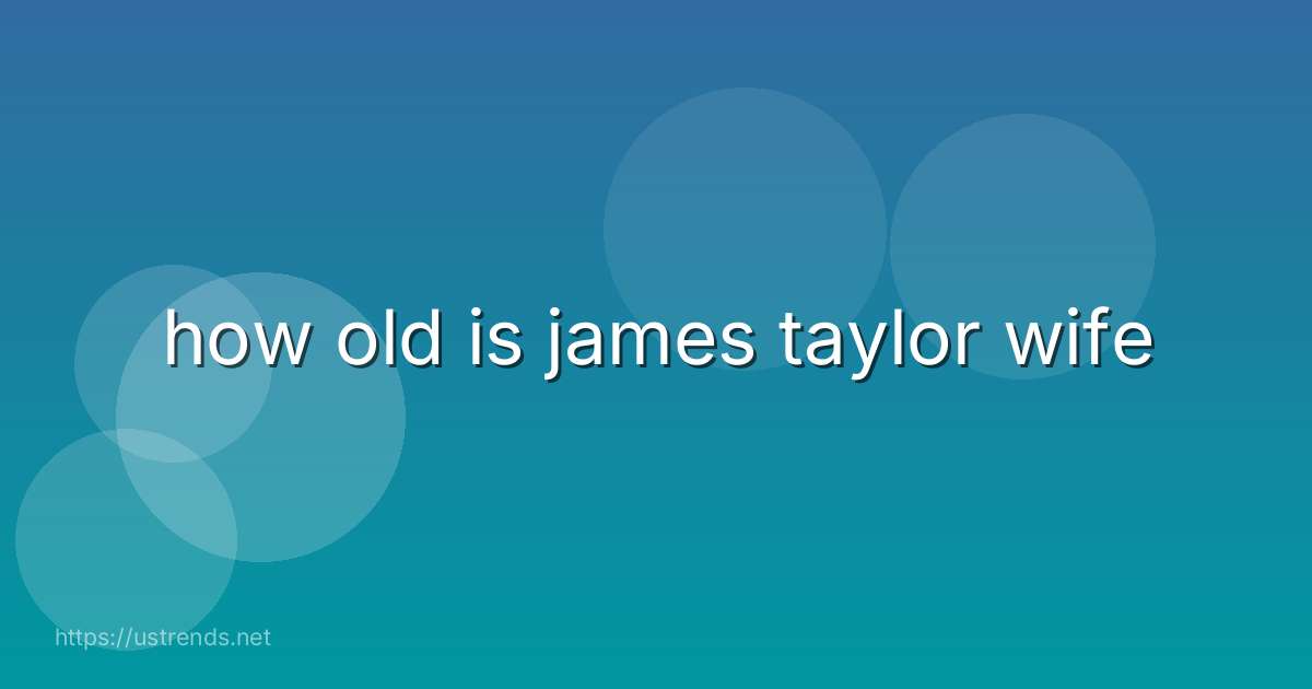 how old is james taylor wife