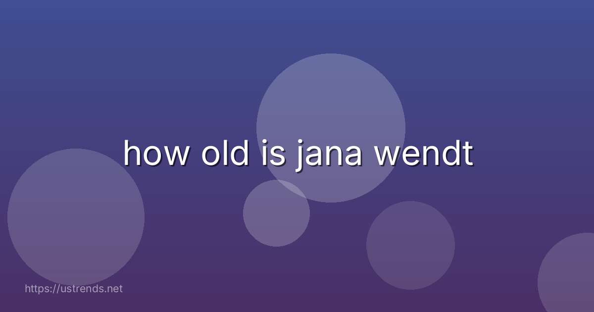 how old is jana wendt