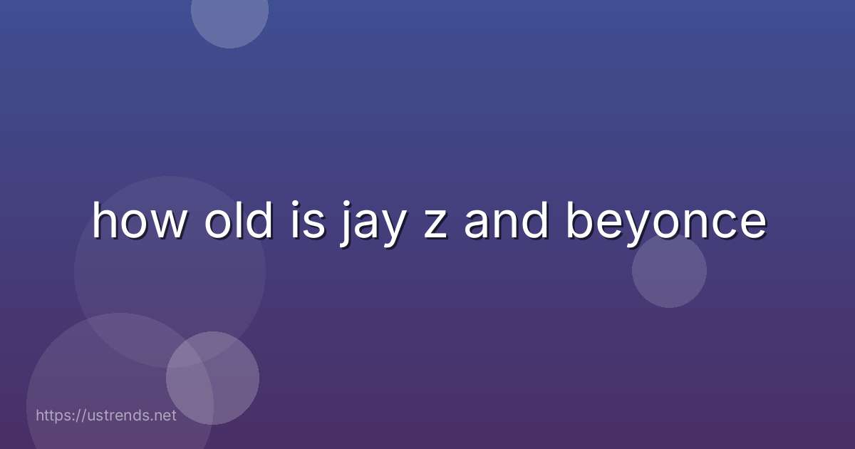 how old is jay z and beyonce
