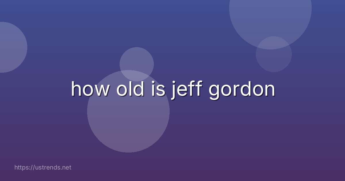 how old is jeff gordon