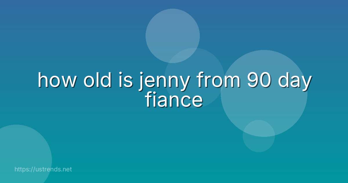 how old is jenny from 90 day fiance