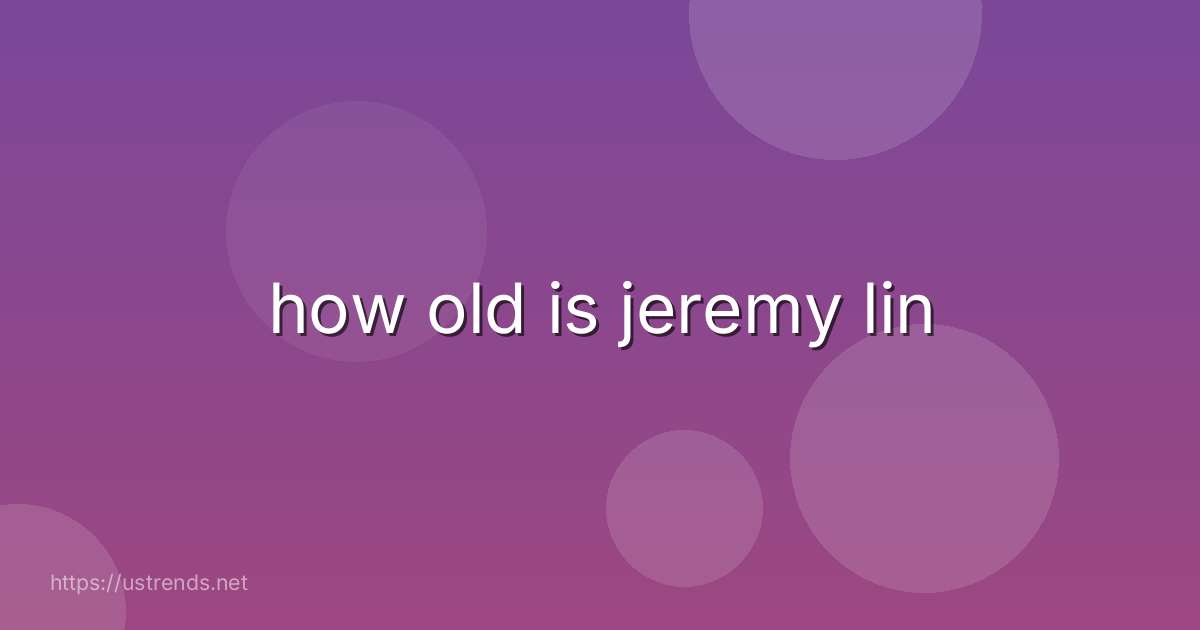 how old is jeremy lin