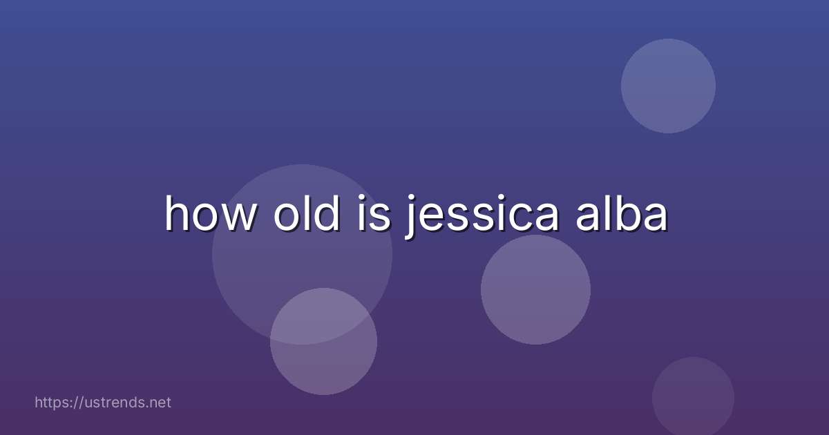 how old is jessica alba