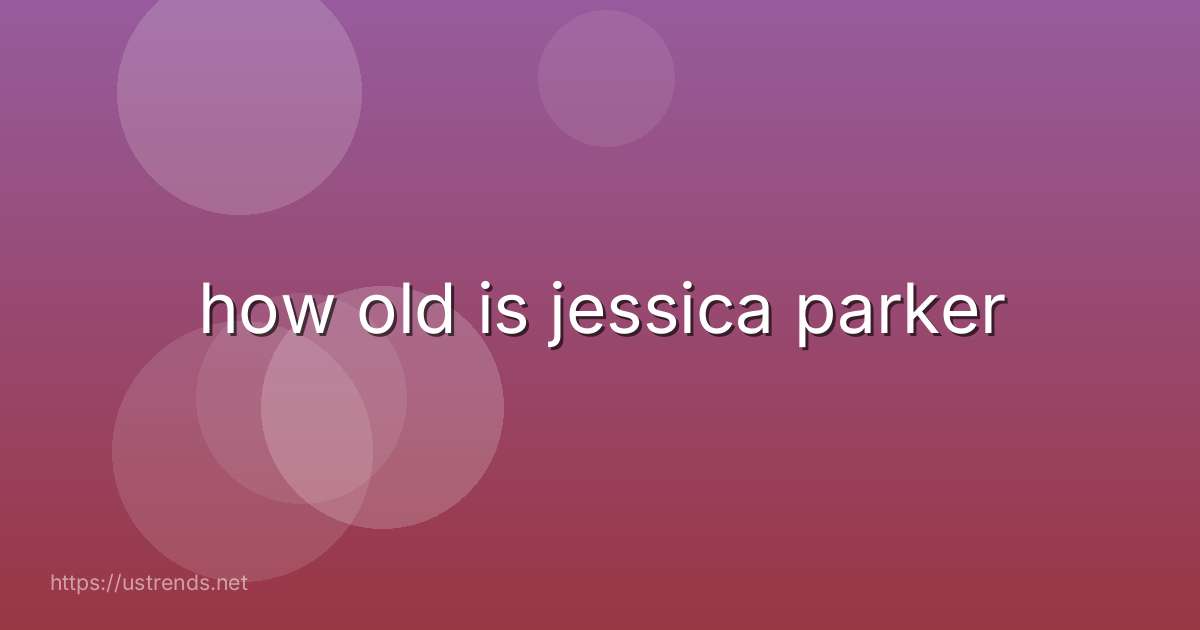 how old is jessica parker