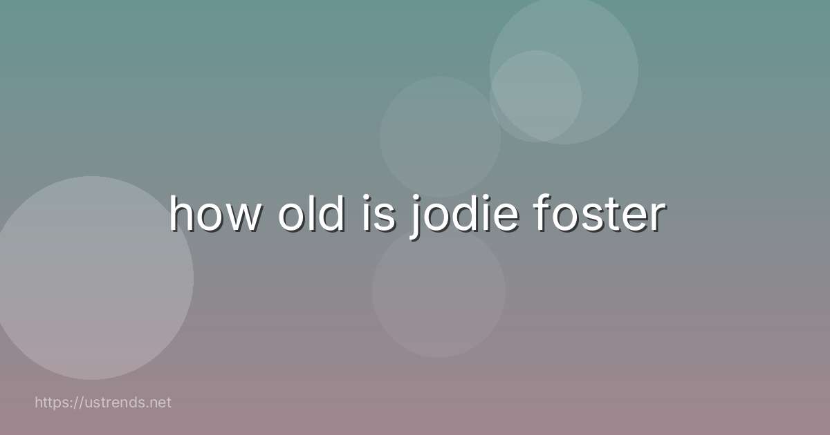 how old is jodie foster