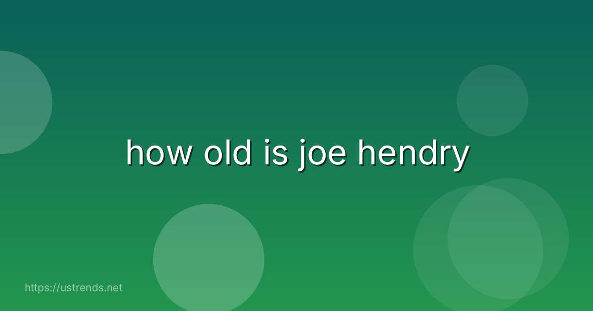 how old is joe hendry