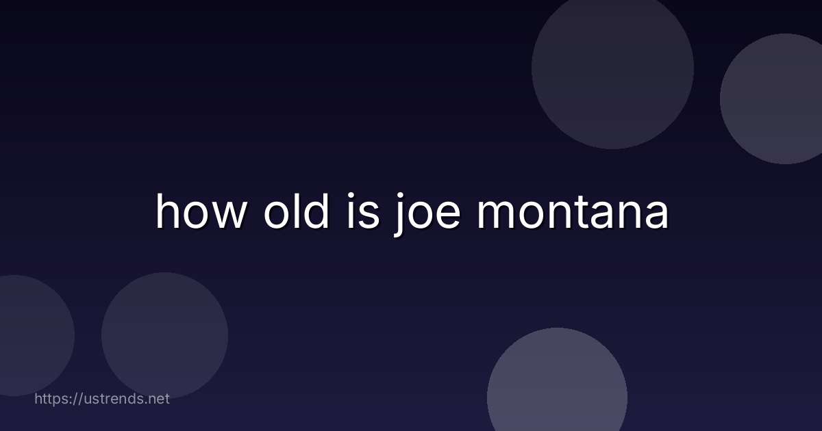how old is joe montana