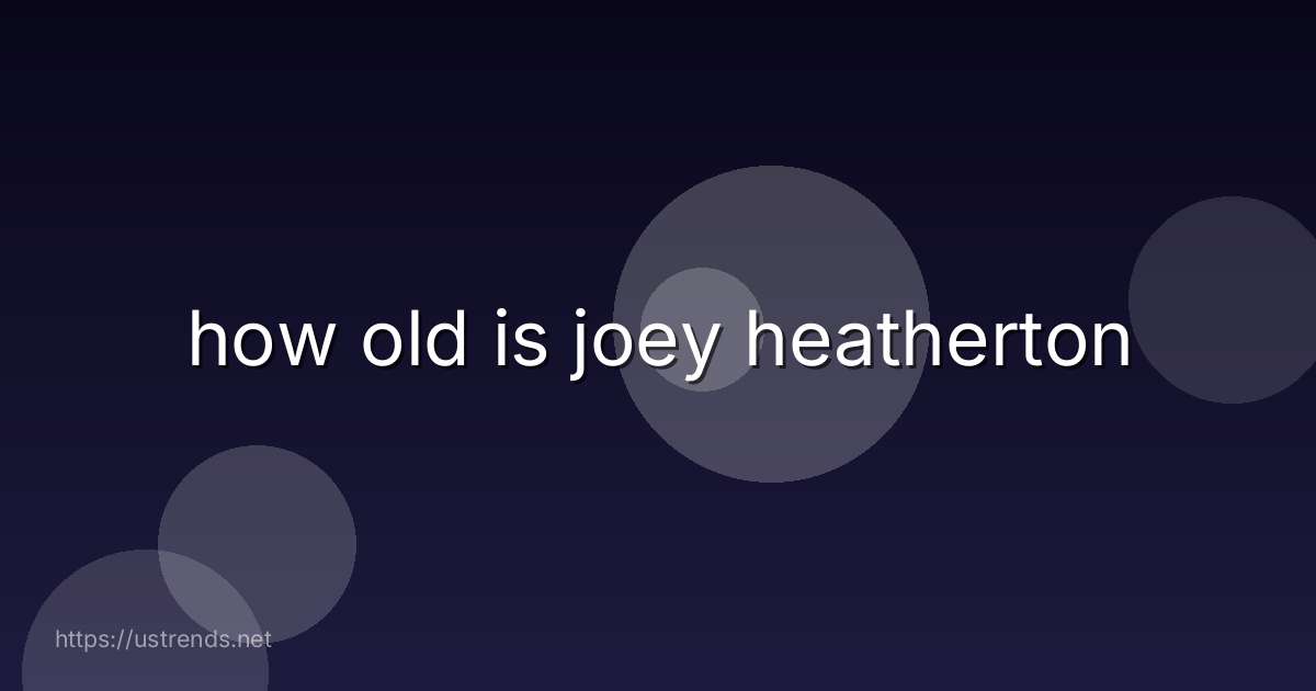 how old is joey heatherton