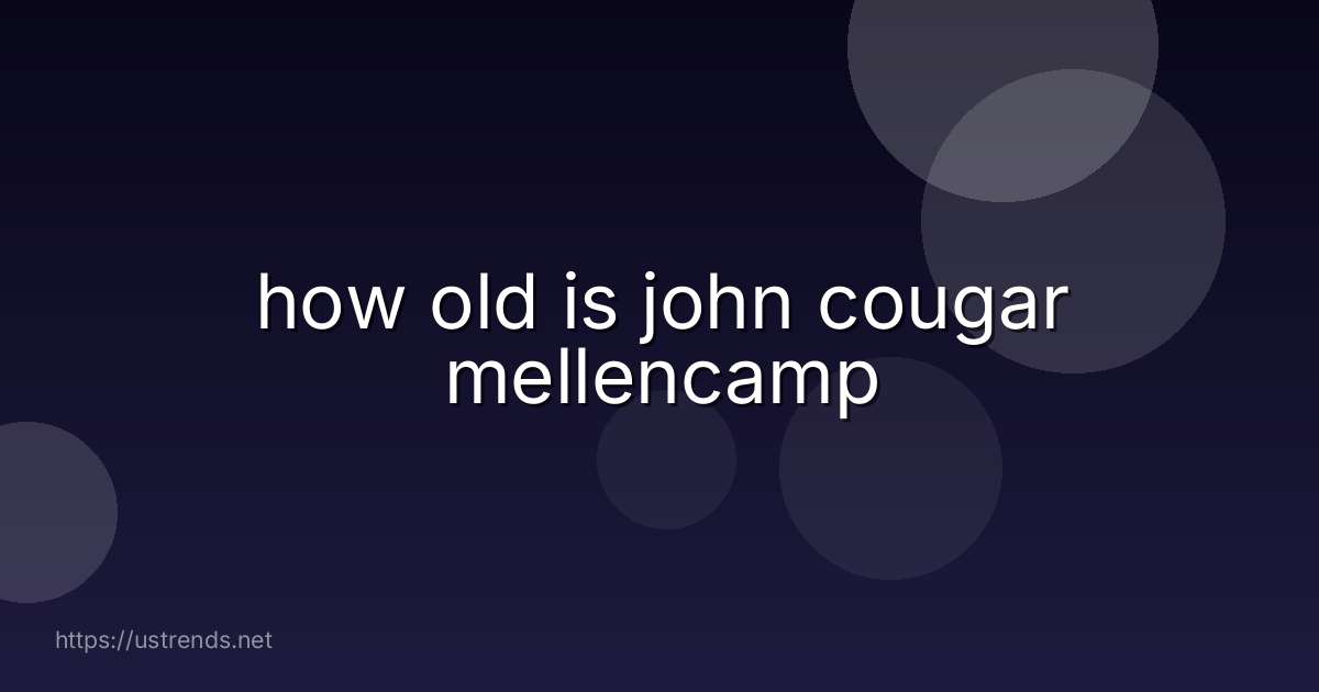 how old is john cougar mellencamp