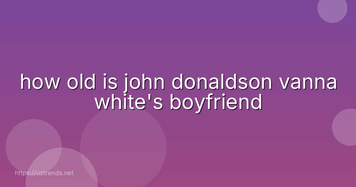 how old is john donaldson vanna white's boyfriend