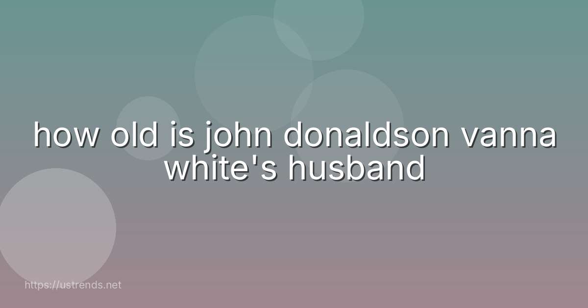 how old is john donaldson vanna white's husband