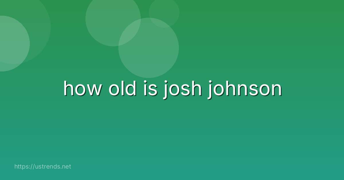 how old is josh johnson