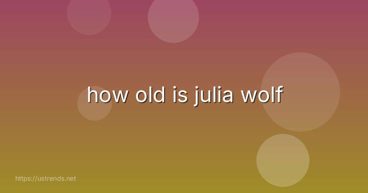 how old is julia wolf