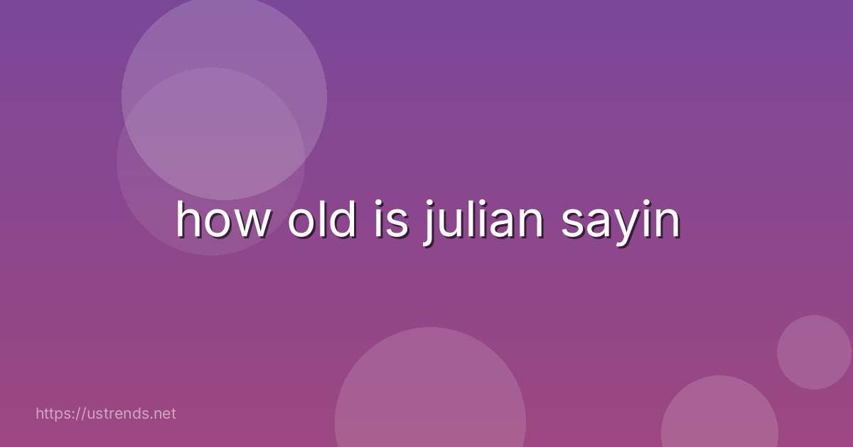how old is julian sayin